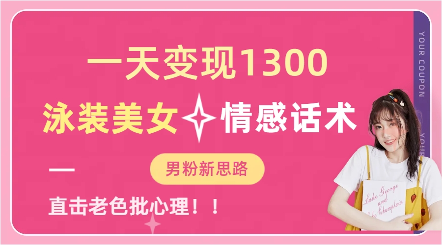 一天变现1300，泳装美女+情感话术，直击老色批心灵，提供素材，无脑矩…-沐羽项目网