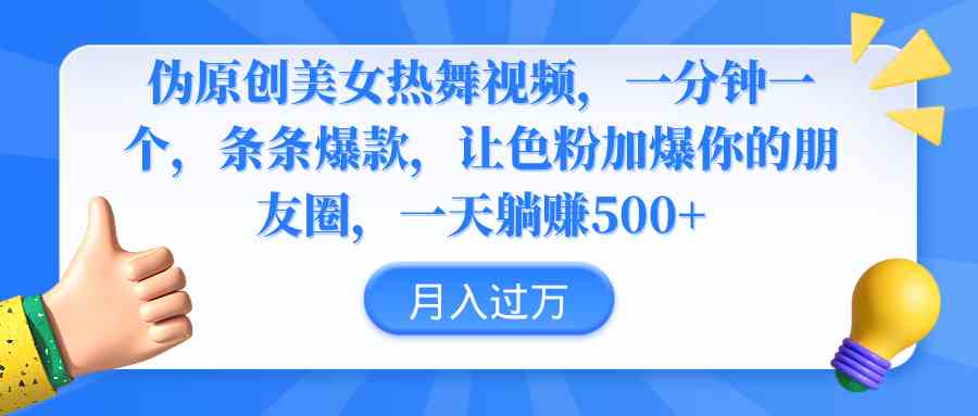 （9131期）伪原创美女热舞视频，条条爆款，让色粉加爆你的朋友圈，轻松躺赚500+-沐羽项目网