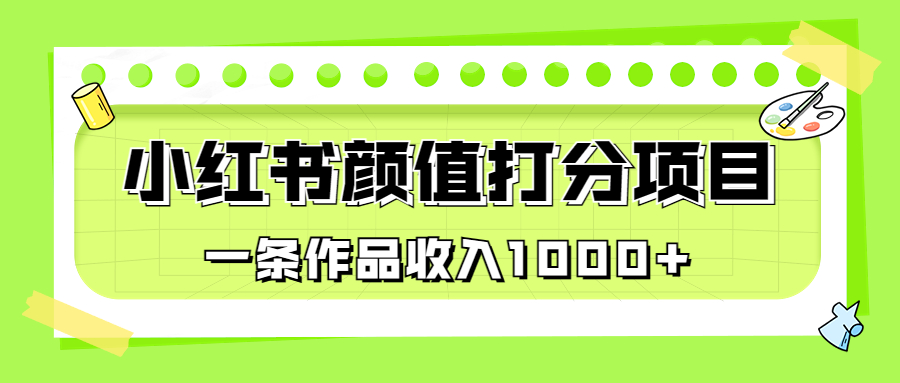 适合0基础小白的小红书颜值打分项目，一条作品收入1000+-沐羽项目网