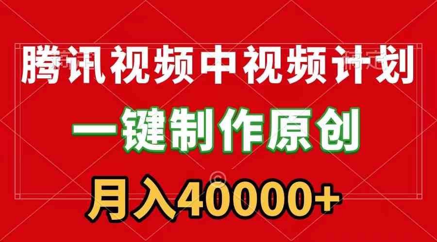 （9386期）腾讯视频APP中视频计划，一键制作，刷爆流量分成收益，月入40000+附软件-沐羽项目网