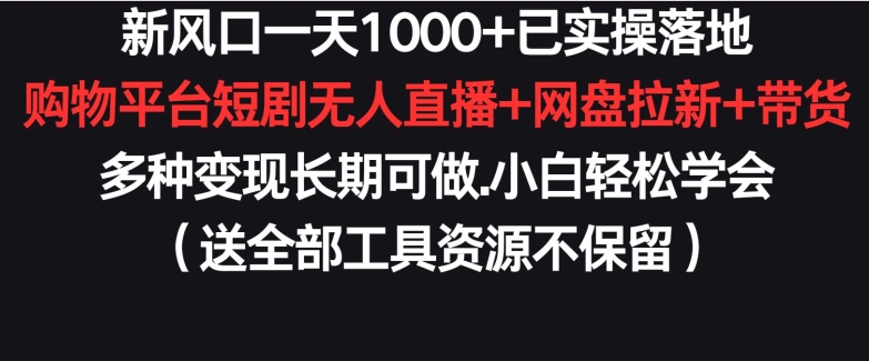 新风口一天1000+已实操落地购物平台短剧无人直播+网盘拉新+带货多种变现长期可做-沐羽项目网
