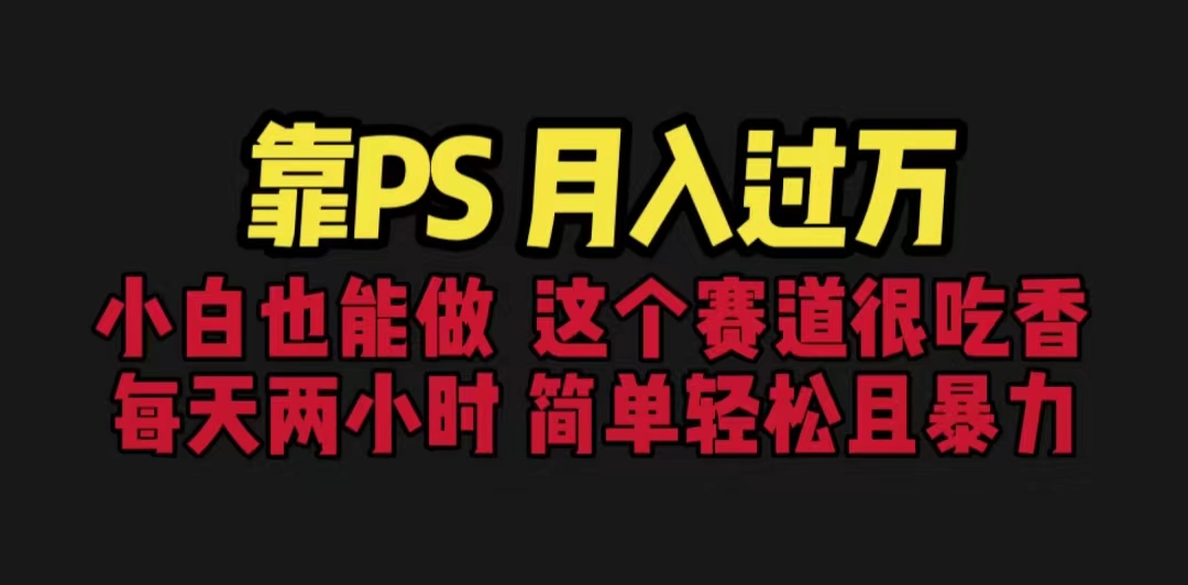 靠PS月入过万 小白做这个赛道很吃香 每天2小时，简单且暴利（教学+170G资料-沐羽项目网