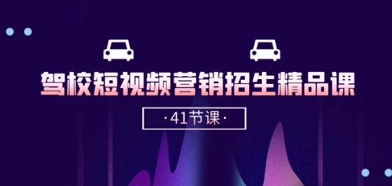 驾校-短视频营销招生精品课：抖音推广技巧，抖音短视频招生(41节课)-沐羽项目网