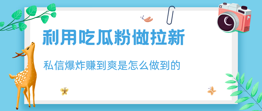 利用吃瓜粉做拉新，私信爆炸日入1000+赚到爽是怎么做到的-沐羽项目网