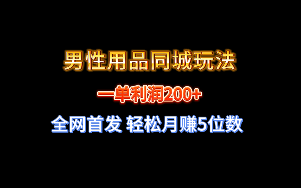全网首发 一单利润200+ 男性用品同城玩法 轻松月赚5位数-沐羽项目网