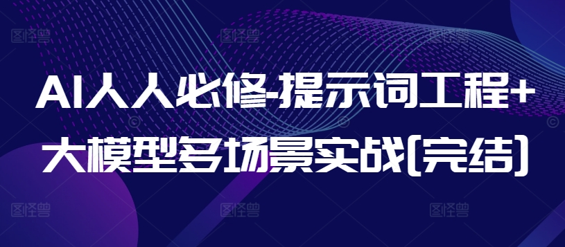 AI人人必修-提示词工程+大模型多场景实战[完结]-沐羽项目网