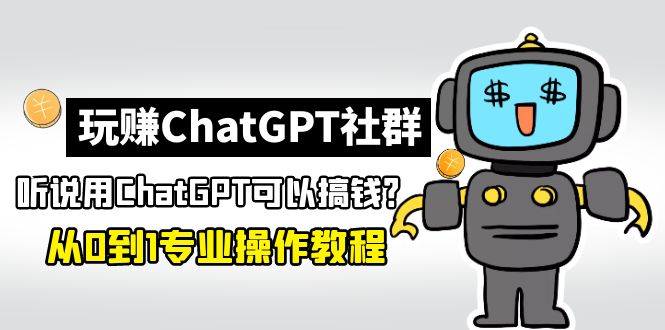 玩赚ChatGPT社群：听说ChatGPT可以用来搞钱？从0到1保姆级教程-沐羽项目网