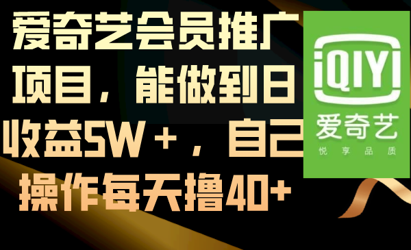 爱奇艺会员推广项目，能做到日收益5W＋，自己操作每天撸40+-沐羽项目网