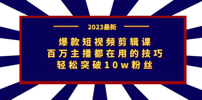爆款短视频剪辑课：百万主播都在用的技巧，轻松突破10w粉丝-沐羽项目网