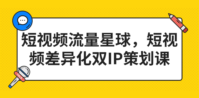 短视频流量星球，短视频差异化双IP策划课（2023新版）-沐羽项目网