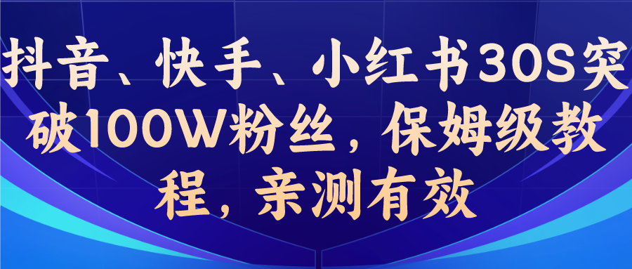 教你一招，抖音、快手、小红书30S突破100W粉丝，保姆级教程，亲测有效-沐羽项目网
