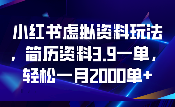 小红书虚拟资料玩法，简历资料3.9一单，轻松一月2000单+-沐羽项目网