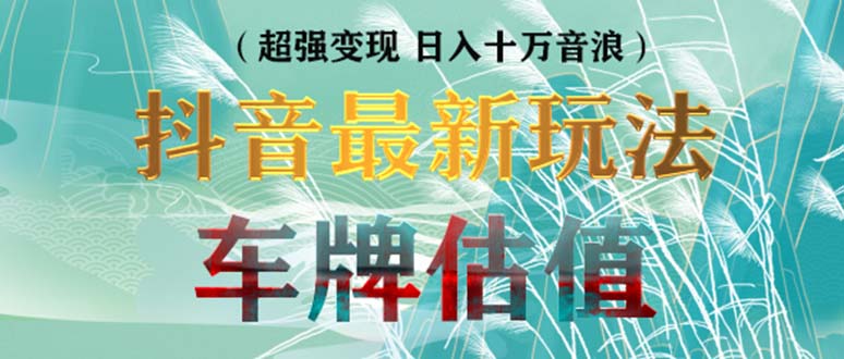 抖音最新无人直播变现直播车牌估值玩法项目 轻松日赚几百+【详细玩法教程】-沐羽项目网