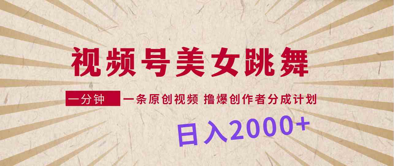 （9272期）视频号，美女跳舞，一分钟一条原创视频，撸爆创作者分成计划，日入2000+-沐羽项目网