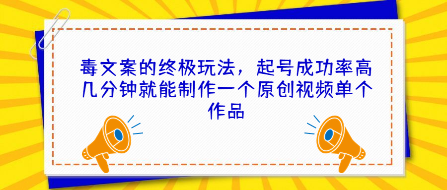 毒文案的终极玩法，起号成功率高几分钟就能制作一个原创视频单个作品-沐羽项目网