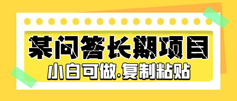 某问答长期项目，简单复制粘贴，10-20/小时，小白可做-沐羽项目网