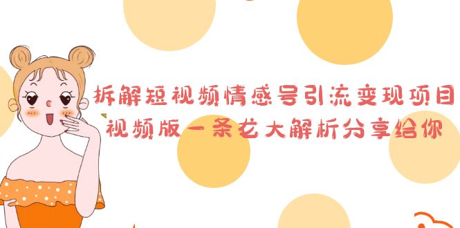 拆解短视频情感号引流变现项目，视频版一条龙大解析分享给你-沐羽项目网