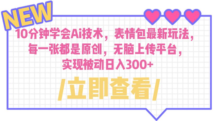 10分钟学会Ai技术，表情包最新玩法，每一张都是原创 无脑上传平台 日入300+-沐羽项目网