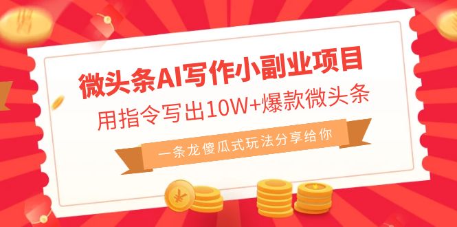 微头条AI写作小副业项目，用指令写出10W+爆款微头条，一条龙傻瓜式玩法…-沐羽项目网
