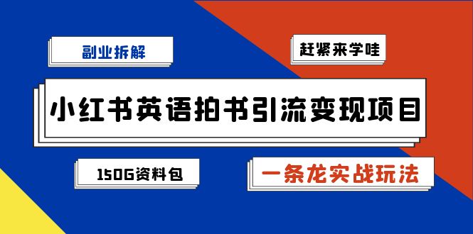副业拆解：小红书英语拍书引流变现项目【一条龙实战玩法+150G资料包】-沐羽项目网