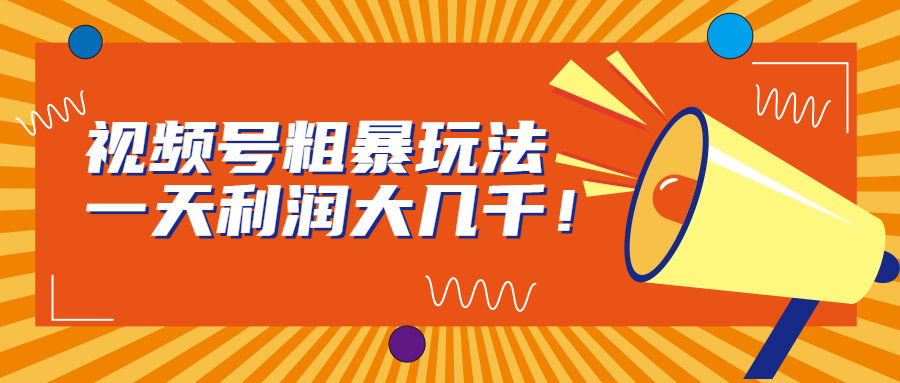 视频号粗暴玩法，一天利润大几千！-沐羽项目网