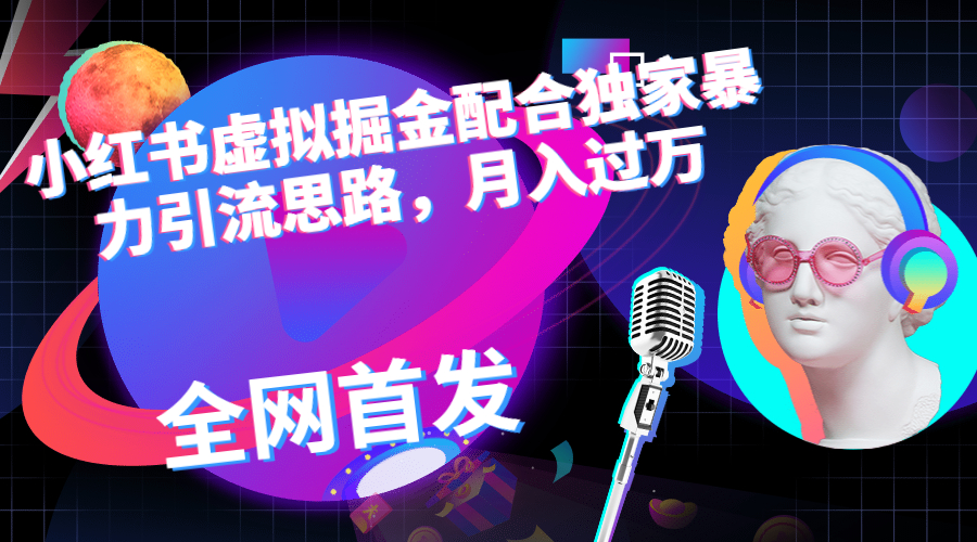 小红书虚拟掘金配合独家首发暴力引流思路，月入过万-沐羽项目网