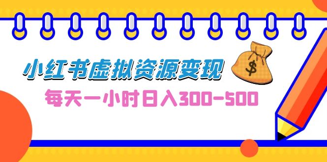 0成本副业项目，每天一小时日入300-500，小红书虚拟资源变现（教程+素材）-沐羽项目网