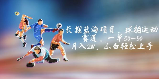 长期蓝海项目，球拍运动赛道，一单30-50，月入2W，小白轻松上手。-沐羽项目网