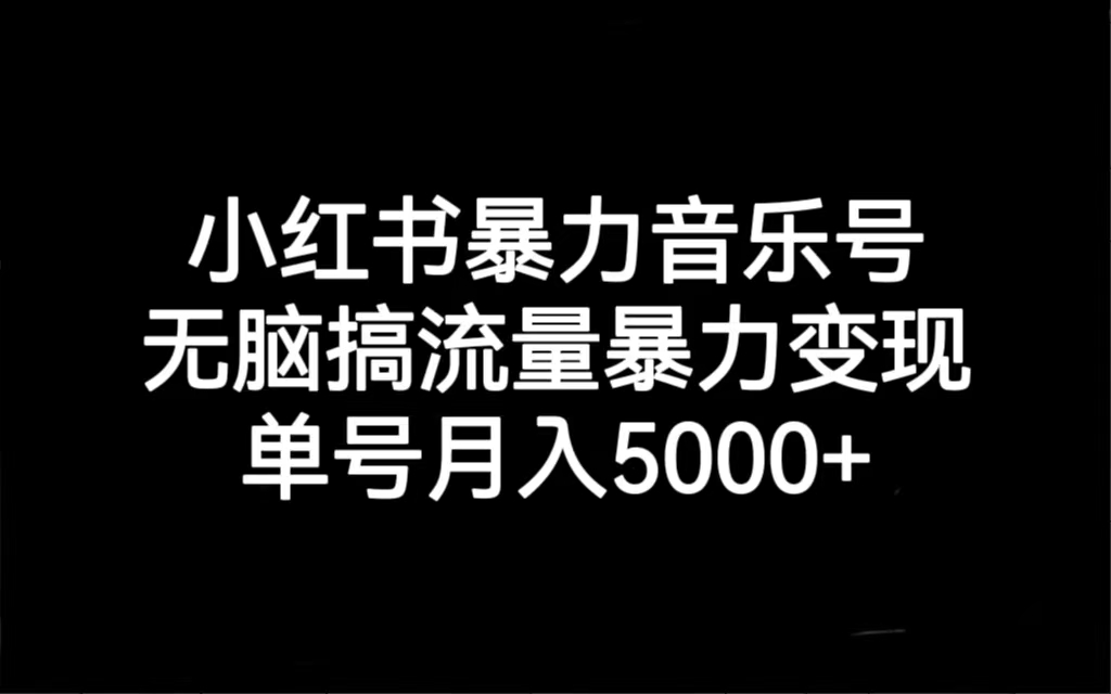 小红书暴力音乐号，无脑搞流量暴力变现，单号月入5000+-沐羽项目网