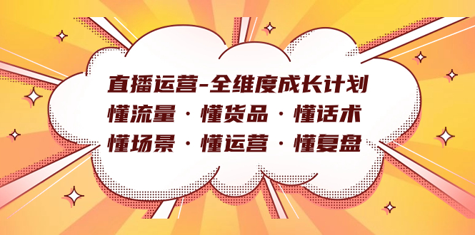 直播运营-全维度成长计划 懂流量·懂货品·懂话术·懂场景·懂运营·懂复盘-沐羽项目网