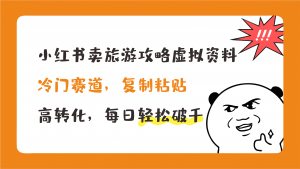 小红书卖旅游攻略，冷门赛道，复制粘贴，高转化，每日轻松破千-沐羽项目网