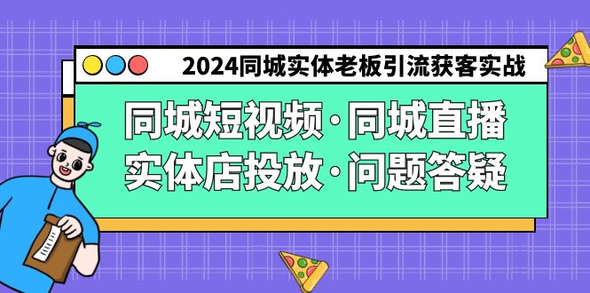 2024同城实体老板引流获客实操同城短视频·同城直播·实体店投放·问题答疑-沐羽项目网