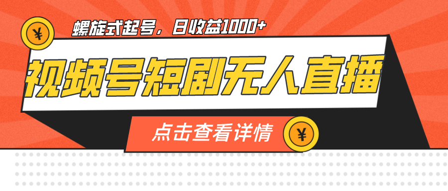 视频号短剧无人直播，螺旋起号，单号日收益1000+-沐羽项目网