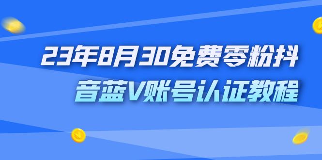 外面收费1980的23年8月30免费零粉抖音蓝V账号认证教程-沐羽项目网