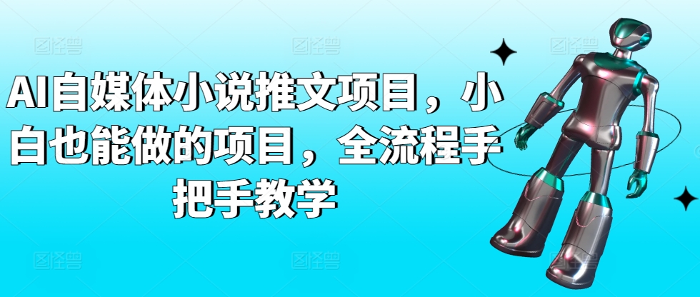 AI自媒体小说推文项目，小白也能做的项目，全流程手把手教学-沐羽项目网