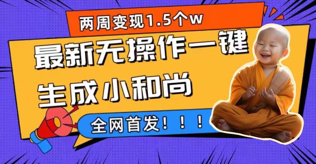 两周1.5W最新无操作一键生成小和尚玩法，升级版首发-沐羽项目网