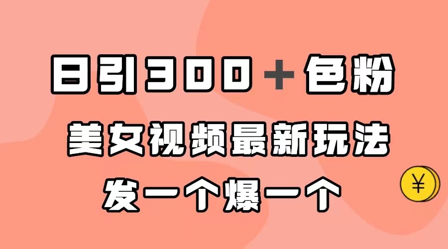 日引300＋色粉，美女视频最新玩法，发一个爆一个-沐羽项目网