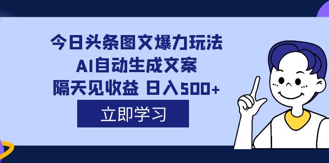 外面收费1980的今日头条图文爆力玩法,AI自动生成文案，隔天见收益 日入500+-沐羽项目网