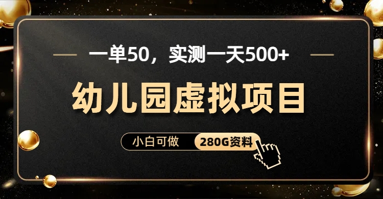 一单卖50，实测一天500-适合小白的幼儿园虚拟项目（附带最全资料280G）-沐羽项目网