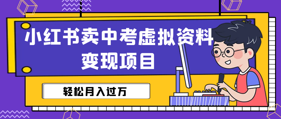 小红书卖中考虚拟资料变现分享课：轻松月入过万（视频+配套资料）-沐羽项目网