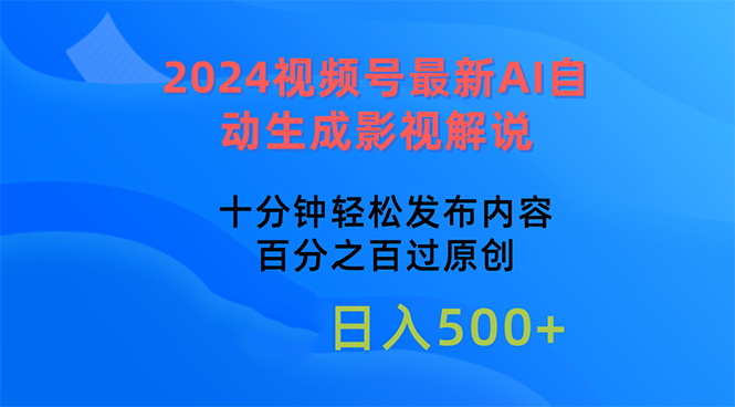 （10655期）2024视频号最新AI自动生成影视解说，十分钟轻松发布内容，百分之百过原…-沐羽项目网