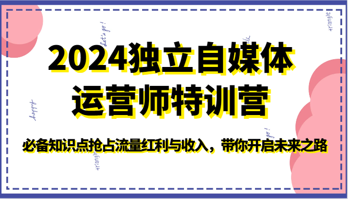 2024独立自媒体运营师特训营-必备知识点抢占流量红利与收入，带你开启未来之路-沐羽项目网