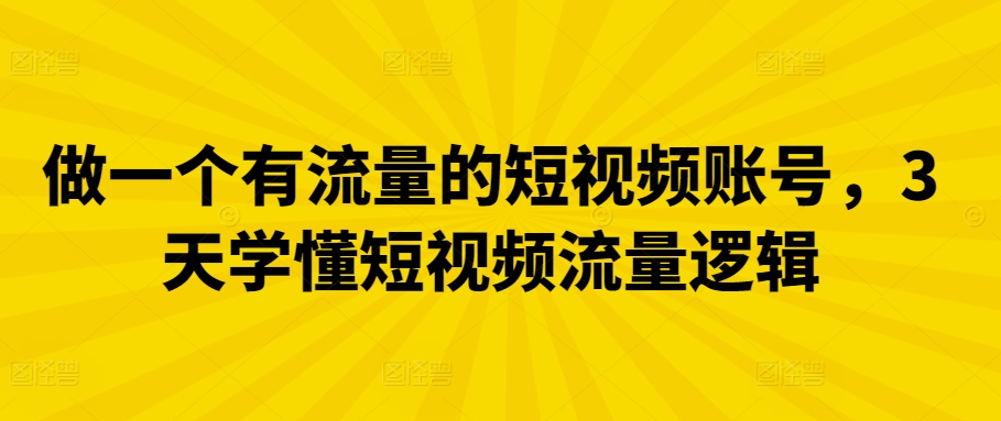 做一个有流量的短视频账号，3天学懂短视频流量逻辑-沐羽项目网
