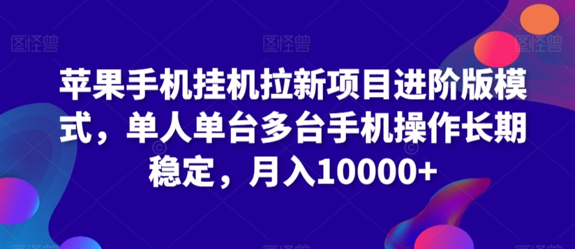 苹果手机挂机拉新项目进阶版模式，单人单台多台手机操作长期稳定，月入10000+-沐羽项目网