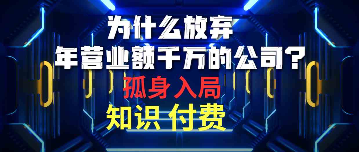 （10070期）为什么放弃年营业额千万的公司 孤身入局知识付费赛道-沐羽项目网