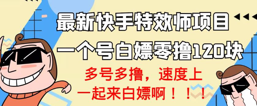 【高端精品】最新快手特效师项目，一个号白嫖零撸120块，多号多撸￼-沐羽项目网