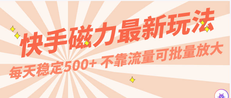 每天稳定500+，外面卖2980的快手磁力最新玩法，不靠流量可批量放大，手机电脑都可操作-沐羽项目网