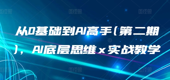 从0基础到AI高手(第二期)，AI底层思维 x 实战教学-沐羽项目网
