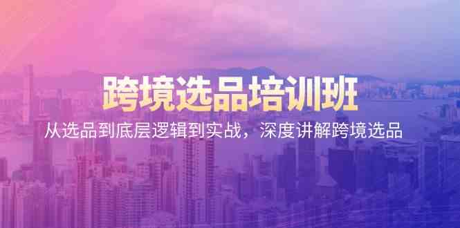 跨境选品培训班：从选品到底层逻辑到实战，深度讲解跨境选品-沐羽项目网