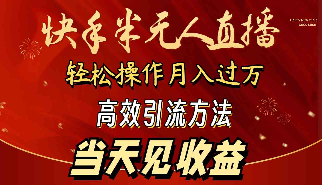 （9626期）2024快手半无人直播 简单操作月入1W+ 高效引流 当天见收益-沐羽项目网